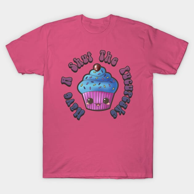Have A Shut The Fucupcake T-Shirt by SimonBreeze